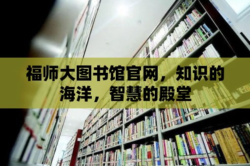 福師大圖書館官網，知識的海洋，智慧的殿堂