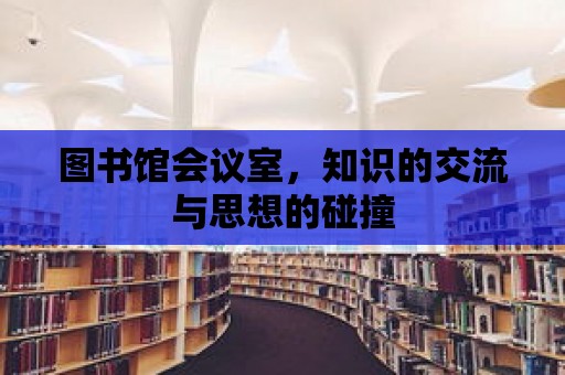 圖書館會議室，知識的交流與思想的碰撞