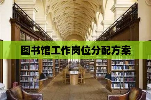 圖書(shū)館工作崗位分配方案