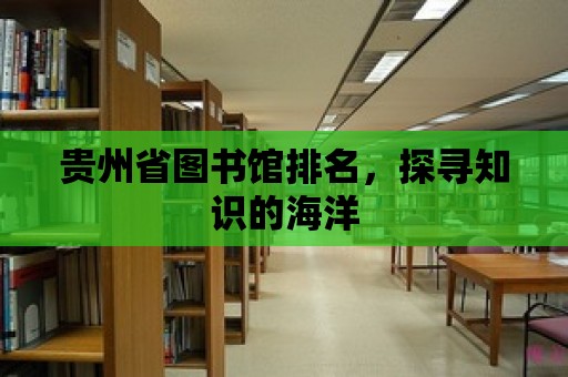 貴州省圖書館排名，探尋知識的海洋