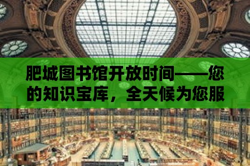 肥城圖書館開放時間——您的知識寶庫，全天候為您服務(wù)！