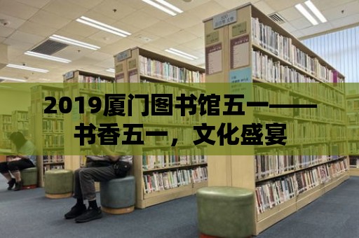 2019廈門圖書館五一——書香五一，文化盛宴