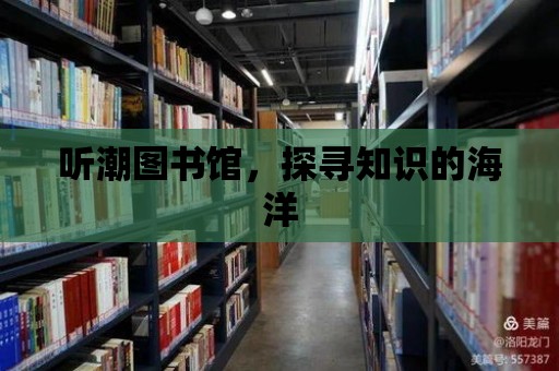 聽潮圖書館，探尋知識(shí)的海洋