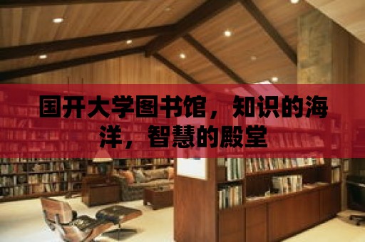 國開大學圖書館，知識的海洋，智慧的殿堂