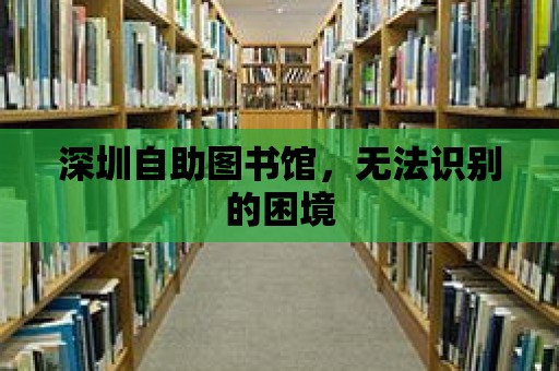 深圳自助圖書館，無法識別的困境