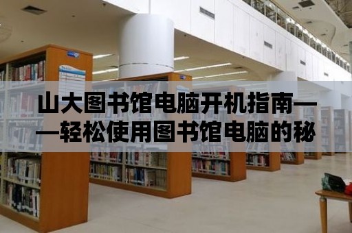 山大圖書館電腦開機指南——輕松使用圖書館電腦的秘籍