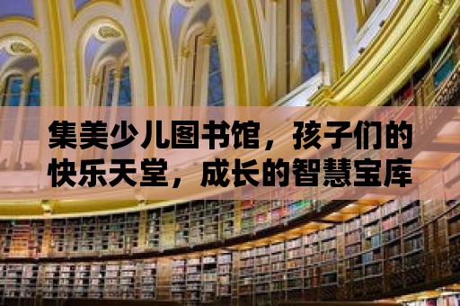 集美少兒圖書館，孩子們的快樂天堂，成長的智慧寶庫