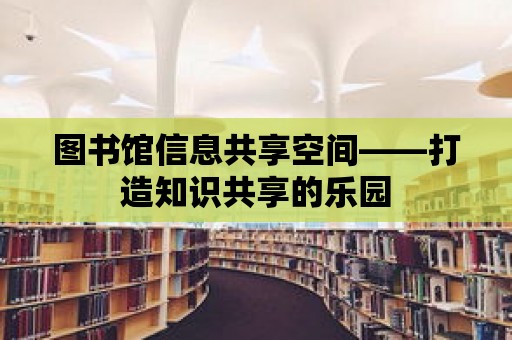 圖書館信息共享空間——打造知識(shí)共享的樂園