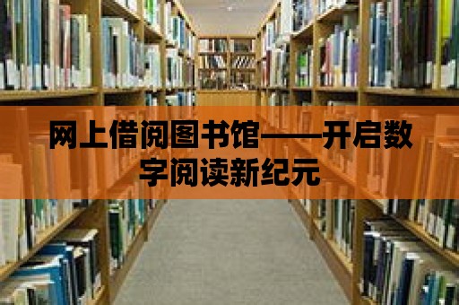 網上借閱圖書館——開啟數字閱讀新紀元