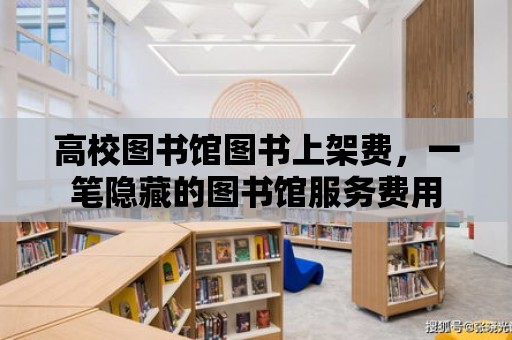 高校圖書館圖書上架費(fèi)，一筆隱藏的圖書館服務(wù)費(fèi)用