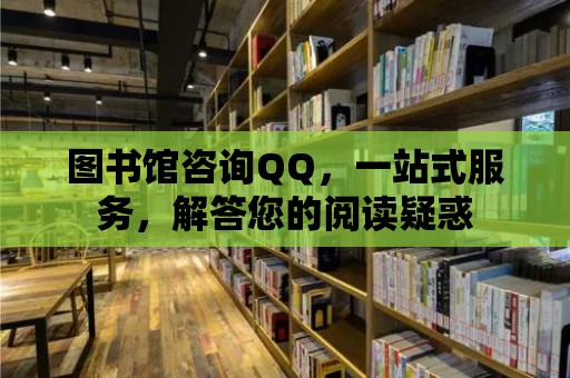 圖書館咨詢QQ，一站式服務(wù)，解答您的閱讀疑惑