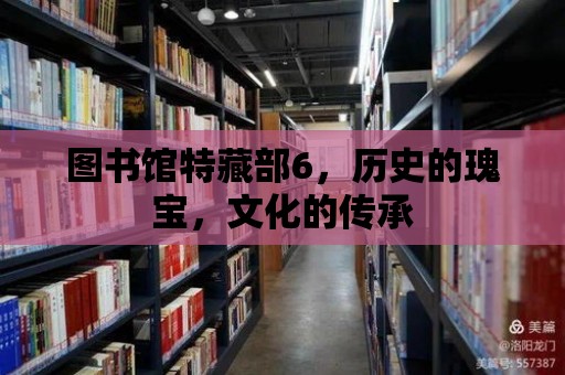 圖書館特藏部6，歷史的瑰寶，文化的傳承