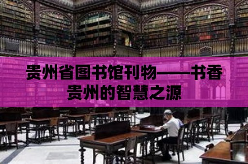 貴州省圖書館刊物——書香貴州的智慧之源