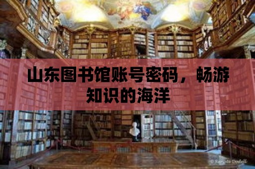 山東圖書館賬號密碼，暢游知識的海洋