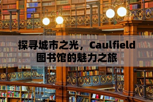 探尋城市之光，Caulfield圖書館的魅力之旅