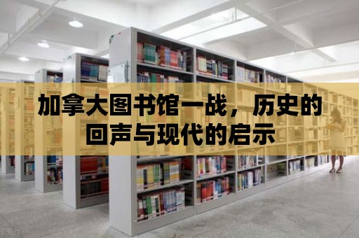 加拿大圖書館一戰，歷史的回聲與現代的啟示