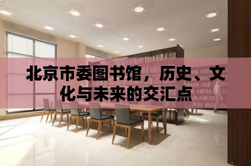 北京市委圖書館，歷史、文化與未來的交匯點