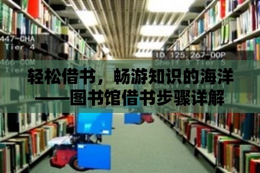 輕松借書，暢游知識(shí)的海洋——圖書館借書步驟詳解