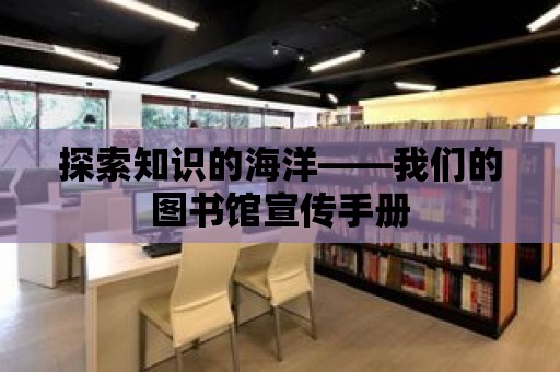 探索知識的海洋——我們的圖書館宣傳手冊