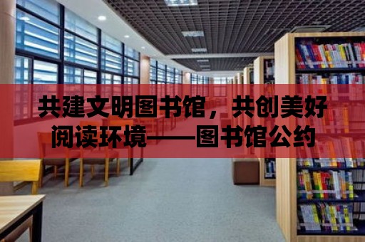 共建文明圖書館，共創美好閱讀環境——圖書館公約