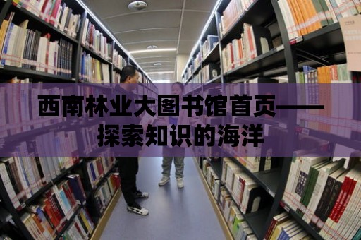 西南林業大圖書館首頁——探索知識的海洋