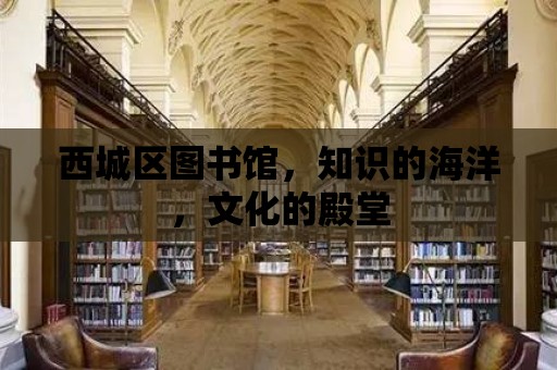 西城區(qū)圖書館，知識(shí)的海洋，文化的殿堂