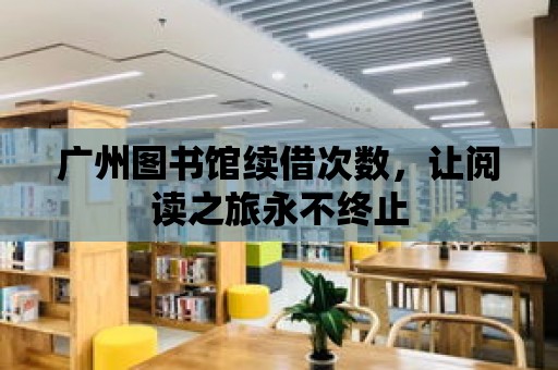 廣州圖書館續(xù)借次數(shù)，讓閱讀之旅永不終止