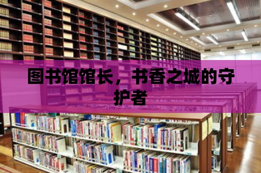 圖書館館長，書香之城的守護者