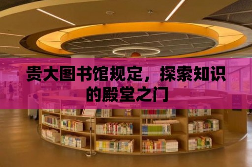 貴大圖書館規(guī)定，探索知識的殿堂之門