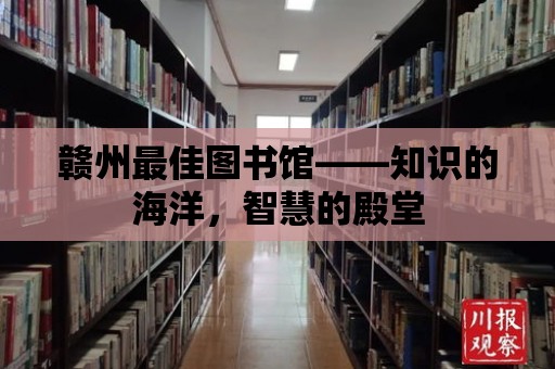 贛州最佳圖書館——知識的海洋，智慧的殿堂