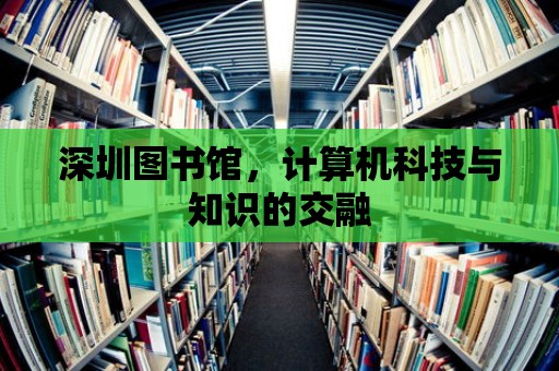 深圳圖書館，計算機科技與知識的交融