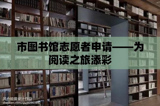 市圖書館志愿者申請——為閱讀之旅添彩