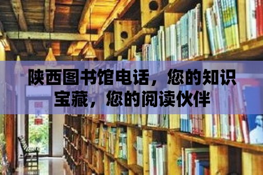 陜西圖書館電話，您的知識寶藏，您的閱讀伙伴