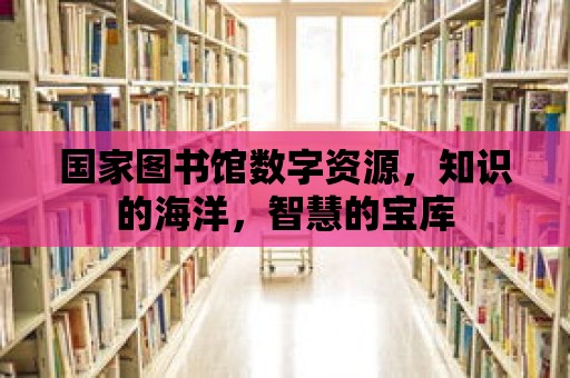 國家圖書館數字資源，知識的海洋，智慧的寶庫