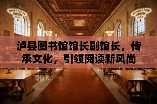 瀘縣圖書館館長副館長，傳承文化，引領閱讀新風尚