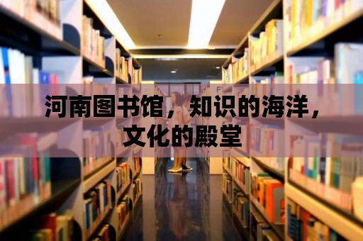 河南圖書館，知識的海洋，文化的殿堂