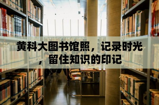 黃科大圖書館照，記錄時光，留住知識的印記