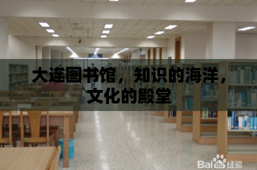 大連圖書館，知識的海洋，文化的殿堂