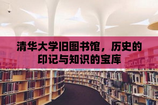 清華大學舊圖書館，歷史的印記與知識的寶庫