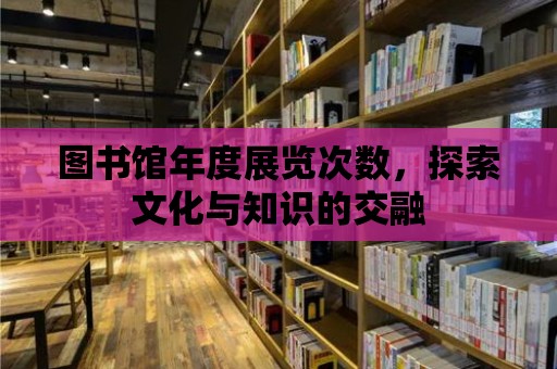 圖書館年度展覽次數，探索文化與知識的交融