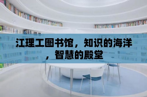 江理工圖書館，知識(shí)的海洋，智慧的殿堂