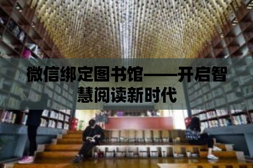 微信綁定圖書館——開啟智慧閱讀新時代