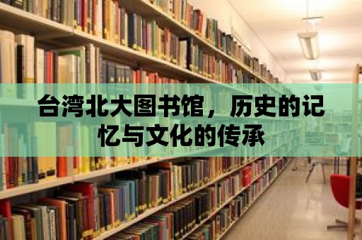 臺灣北大圖書館，歷史的記憶與文化的傳承