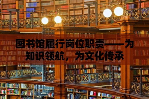 圖書館履行崗位職責——為知識領航，為文化傳承