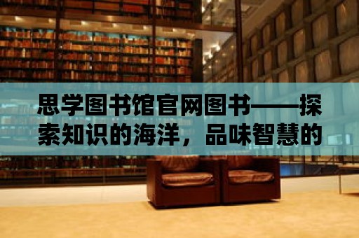 思學(xué)圖書館官網(wǎng)圖書——探索知識的海洋，品味智慧的盛宴