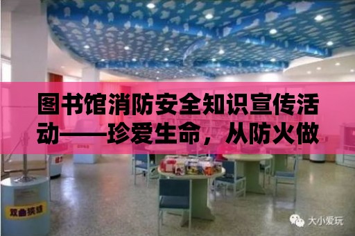 圖書館消防安全知識宣傳活動——珍愛生命，從防火做起