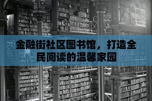 金融街社區(qū)圖書館，打造全民閱讀的溫馨家園