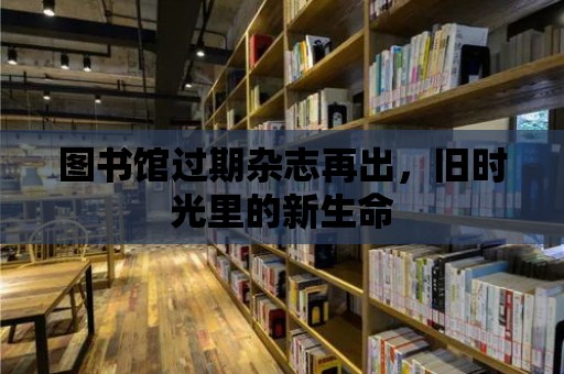 圖書館過期雜志再出，舊時光里的新生命