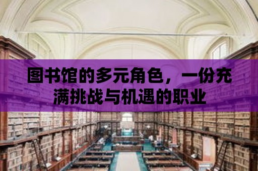 圖書館的多元角色，一份充滿挑戰與機遇的職業