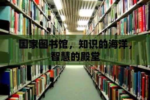 國家圖書館，知識的海洋，智慧的殿堂